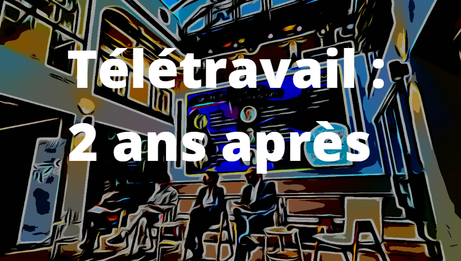 Télétravail : 2 ans après